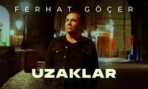 Ferhat Göçer, “Uzaklar”da !